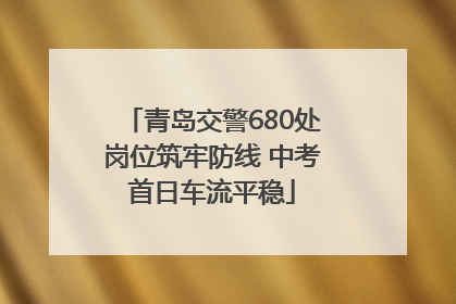 青岛交警680处岗位筑牢防线 中考首日车流平稳