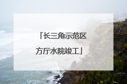 长三角示范区方厅水院竣工