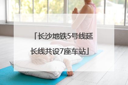 长沙地铁5号线延长线共设7座车站
