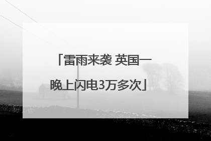 雷雨来袭 英国一晚上闪电3万多次