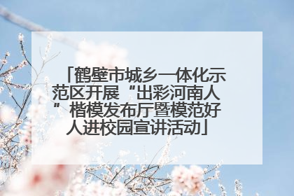 鹤壁市城乡一体化示范区开展“出彩河南人”楷模发布厅暨模范好人进校园宣讲活动