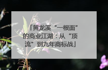黄龙溪“一根面”的商业江湖：从“顶流”到九年商标战