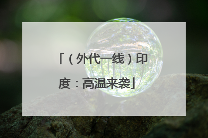 （外代一线）印度：高温来袭