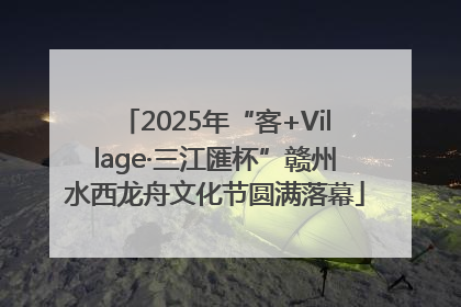 2025年“客+Village·三江匯杯”赣州水西龙舟文化节圆满落幕