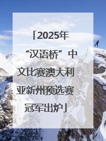 2025年“汉语桥”中文比赛澳大利亚新州预选赛冠军出炉