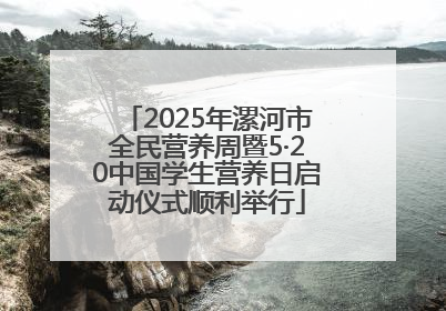 2025年漯河市全民营养周暨5·20中国学生营养日启动仪式顺利举行
