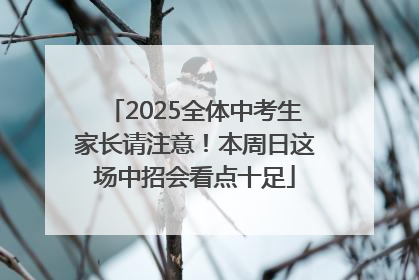 2025全体中考生家长请注意！本周日这场中招会看点十足