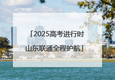 2025高考进行时 山东联通全程护航