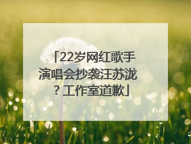 22岁网红歌手演唱会抄袭汪苏泷？工作室道歉