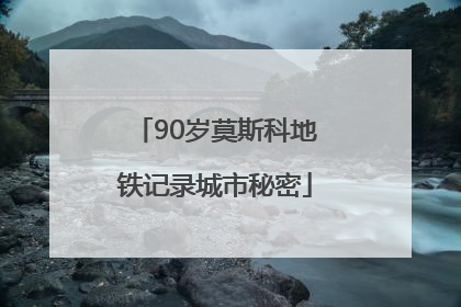 90岁莫斯科地铁记录城市秘密