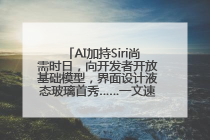 AI加持Siri尚需时日，向开发者开放基础模型，界面设计液态玻璃首秀……一文速览苹果WWDC