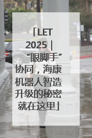 LET 2025｜“眼脚手”协同，海康机器人智造升级的秘密就在这里