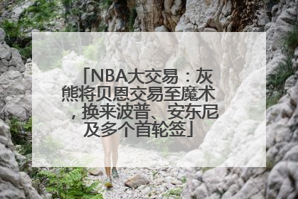 NBA大交易：灰熊将贝恩交易至魔术，换来波普、安东尼及多个首轮签